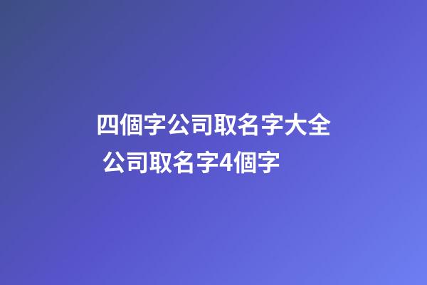 四個字公司取名字大全 公司取名字4個字-第1張-公司起名-玄機派